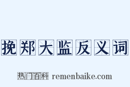 挽郑大监反义词是什么意思的图片